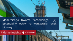 Modernizacja Dworca Zachodniego potencjalny wpływ na warszawski rynek biurowy