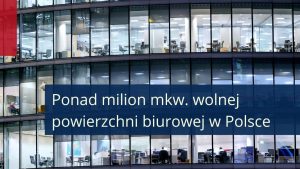 Raport - powierzchnie biurowe w Polsce - ponad milion mkw. wolnej powierzchni biurowej