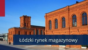 Rynek magazynowy w Łodzi – logistyczne serce Polski