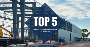 Top 5 inwestycji magazynowych w budowie w Polsce ranking AXI IMMO