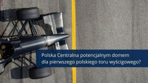 Polska Centralna potencjalnym domem dla pierwszego polskiego toru wyścigowego?